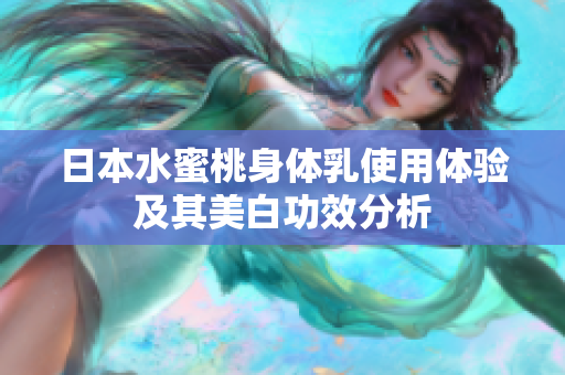日本水蜜桃身体乳使用体验及其美白功效分析