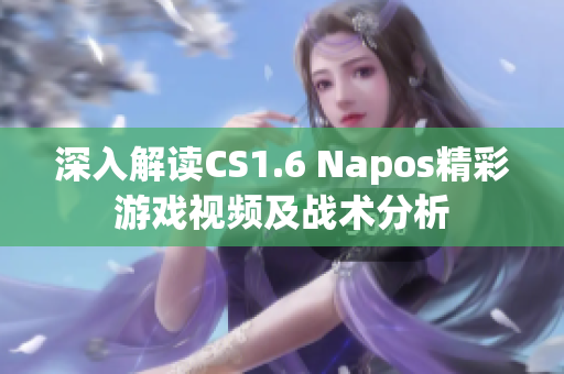 深入解读CS1.6 Napos精彩游戏视频及战术分析