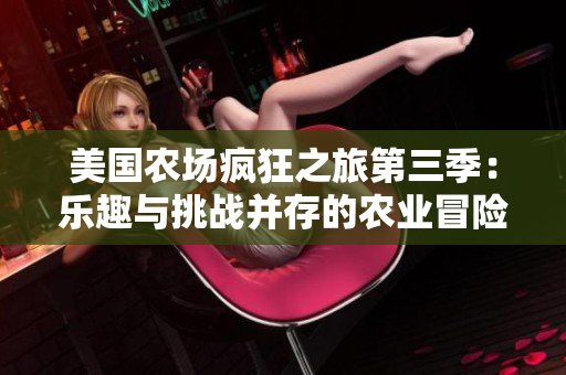 美国农场疯狂之旅第三季：乐趣与挑战并存的农业冒险