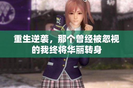 重生逆袭，那个曾经被忽视的我终将华丽转身