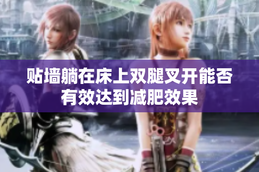 贴墙躺在床上双腿叉开能否有效达到减肥效果