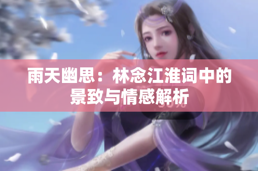 雨天幽思：林念江淮词中的景致与情感解析