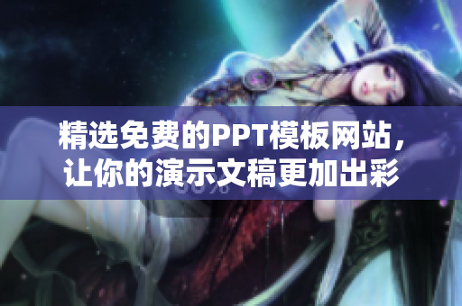 精选免费的PPT模板网站，让你的演示文稿更加出彩