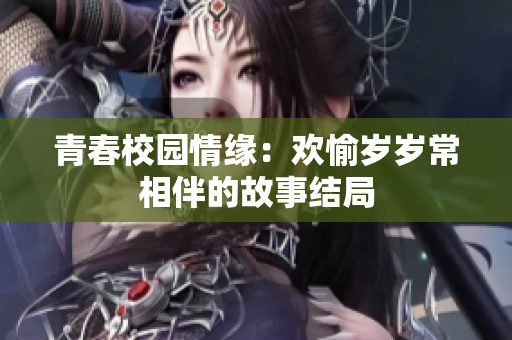 青春校园情缘：欢愉岁岁常相伴的故事结局