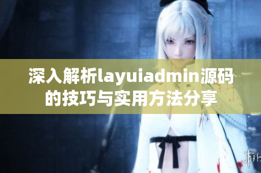 深入解析layuiadmin源码的技巧与实用方法分享