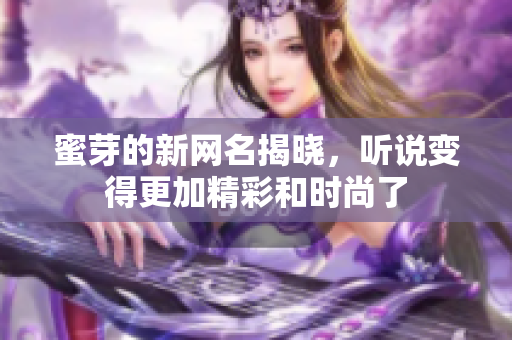 蜜芽的新网名揭晓，听说变得更加精彩和时尚了