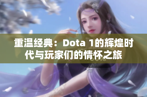 重温经典：Dota 1的辉煌时代与玩家们的情怀之旅
