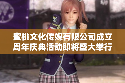 蜜桃文化传媒有限公司成立周年庆典活动即将盛大举行