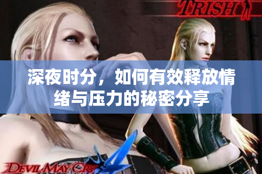 深夜时分，如何有效释放情绪与压力的秘密分享