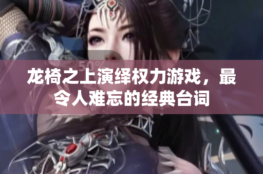 龙椅之上演绎权力游戏，最令人难忘的经典台词