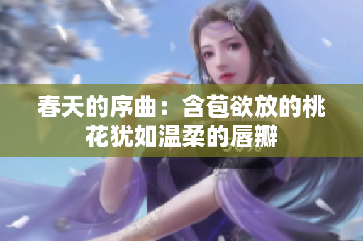 春天的序曲：含苞欲放的桃花犹如温柔的唇瓣
