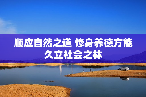 顺应自然之道 修身养德方能久立社会之林
