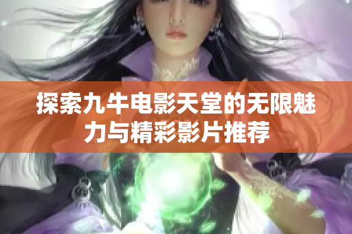 探索九牛电影天堂的无限魅力与精彩影片推荐