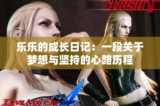 乐乐的成长日记：一段关于梦想与坚持的心路历程