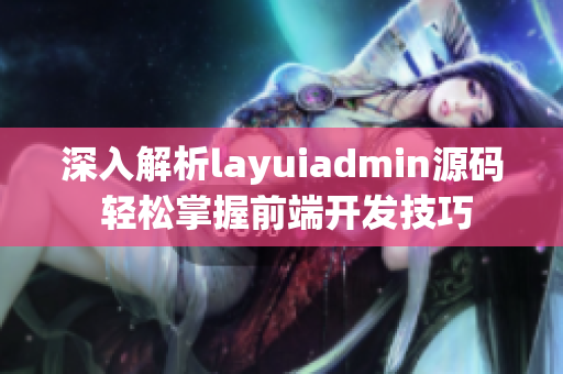 深入解析layuiadmin源码 轻松掌握前端开发技巧