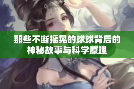 那些不断摇晃的球球背后的神秘故事与科学原理