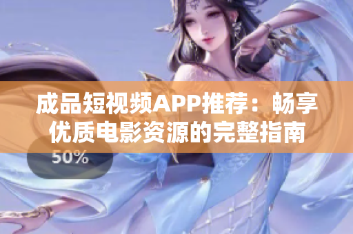 成品短视频APP推荐：畅享优质电影资源的完整指南