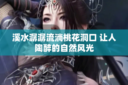溪水潺潺流淌桃花洞口 让人陶醉的自然风光
