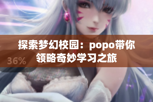 探索梦幻校园：popo带你领略奇妙学习之旅