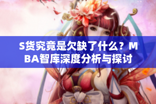 S货究竟是欠缺了什么？MBA智库深度分析与探讨