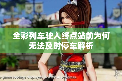 全彩列车驶入终点站前为何无法及时停车解析