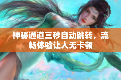 神秘通道三秒自动跳转，流畅体验让人无卡顿