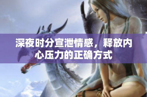 深夜时分宣泄情感，释放内心压力的正确方式
