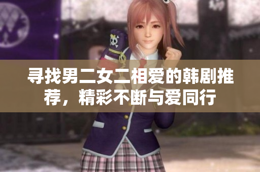 寻找男二女二相爱的韩剧推荐，精彩不断与爱同行