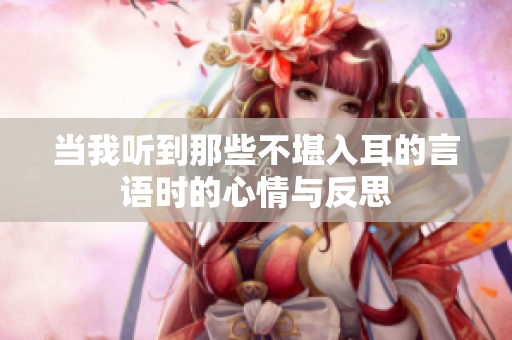 当我听到那些不堪入耳的言语时的心情与反思