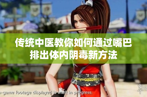 传统中医教你如何通过嘴巴排出体内阴毒新方法