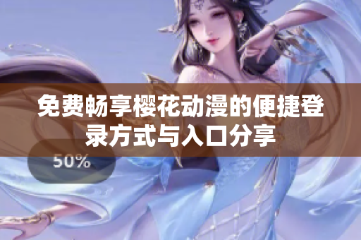 免费畅享樱花动漫的便捷登录方式与入口分享