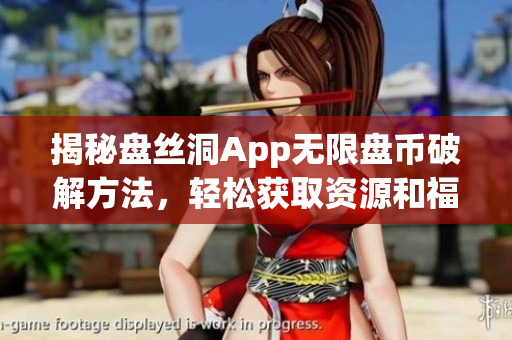 揭秘盘丝洞App无限盘币破解方法，轻松获取资源和福利
