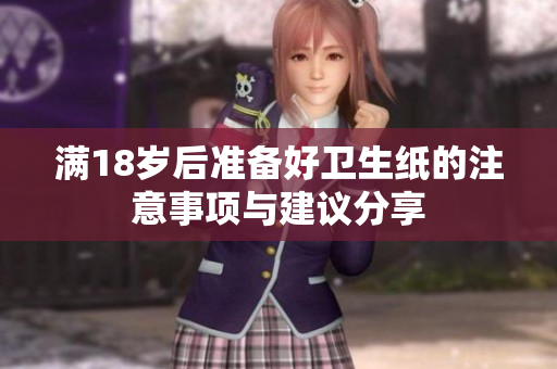 满18岁后准备好卫生纸的注意事项与建议分享