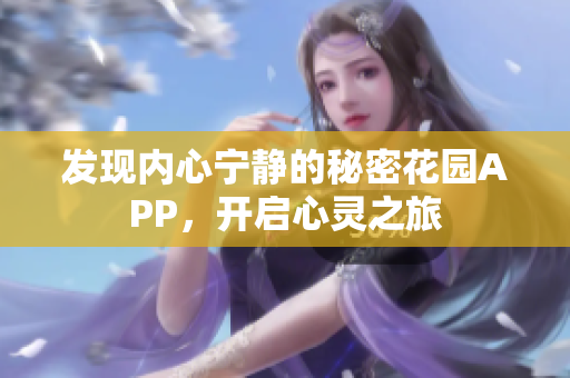 发现内心宁静的秘密花园APP，开启心灵之旅