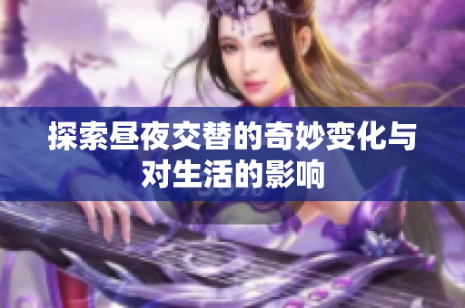 探索昼夜交替的奇妙变化与对生活的影响