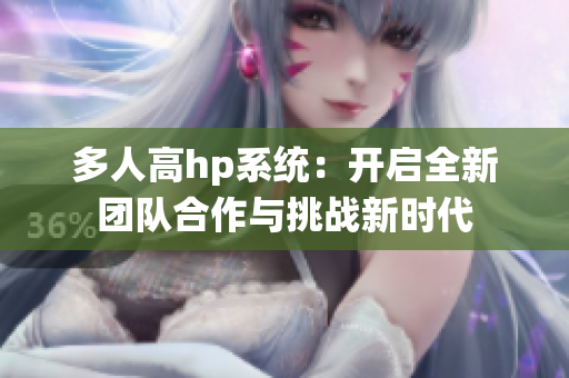 多人高hp系统：开启全新团队合作与挑战新时代