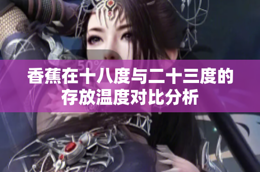 香蕉在十八度与二十三度的存放温度对比分析