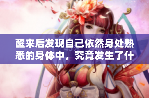 醒来后发现自己依然身处熟悉的身体中，究竟发生了什么？
