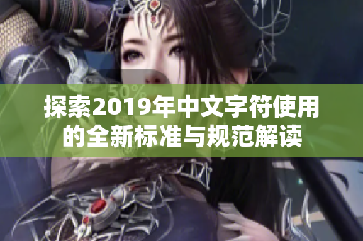 探索2019年中文字符使用的全新标准与规范解读