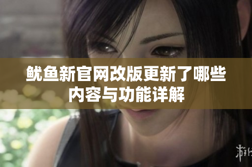 鱿鱼新官网改版更新了哪些内容与功能详解