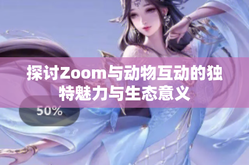 探讨Zoom与动物互动的独特魅力与生态意义