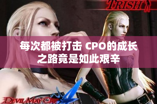 每次都被打击 CPO的成长之路竟是如此艰辛