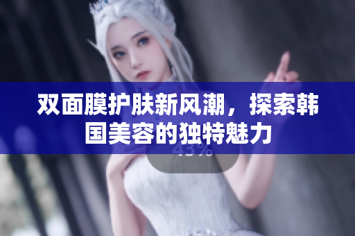 双面膜护肤新风潮，探索韩国美容的独特魅力