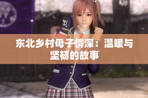 东北乡村母子情深：温暖与坚韧的故事