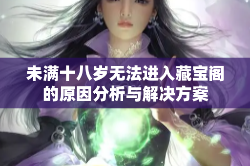 未满十八岁无法进入藏宝阁的原因分析与解决方案