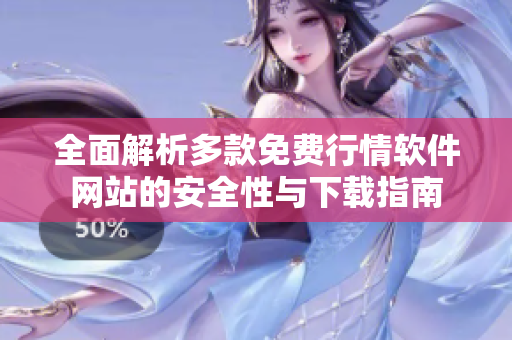 全面解析多款免费行情软件网站的安全性与下载指南