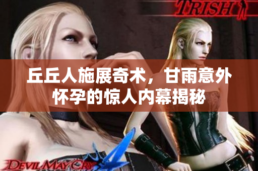 丘丘人施展奇术，甘雨意外怀孕的惊人内幕揭秘