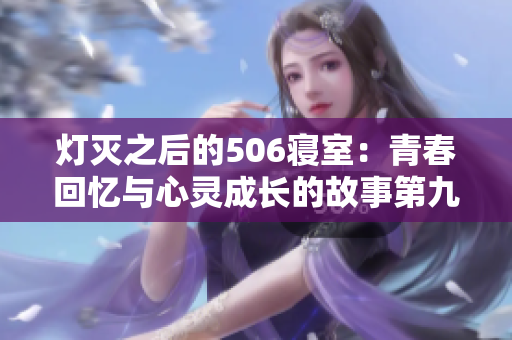 灯灭之后的506寝室：青春回忆与心灵成长的故事第九章
