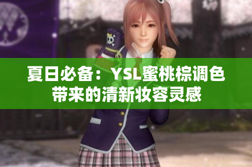 夏日必备：YSL蜜桃棕调色带来的清新妆容灵感