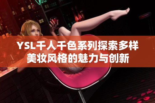 YSL千人千色系列探索多样美妆风格的魅力与创新